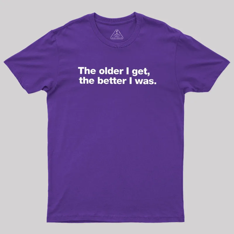 The Older I Get, The Better I Was Geek T-Shirt - Image 6