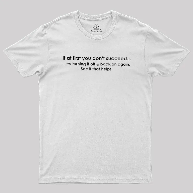 If At First You Dont Succeed Turn It Off And Back Geek T-Shirt - Image 11