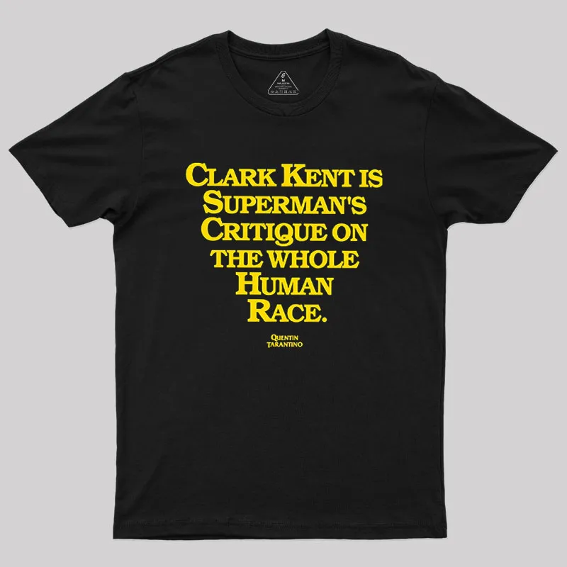 Clark Kent is Supermans Critique on the Whole Human Race Geek T-Shirt