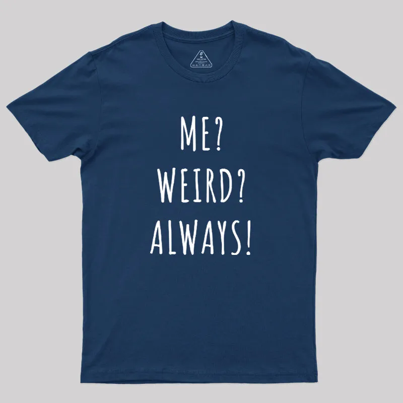 Alternative view of Me? Weird? Always! Geek T-Shirt