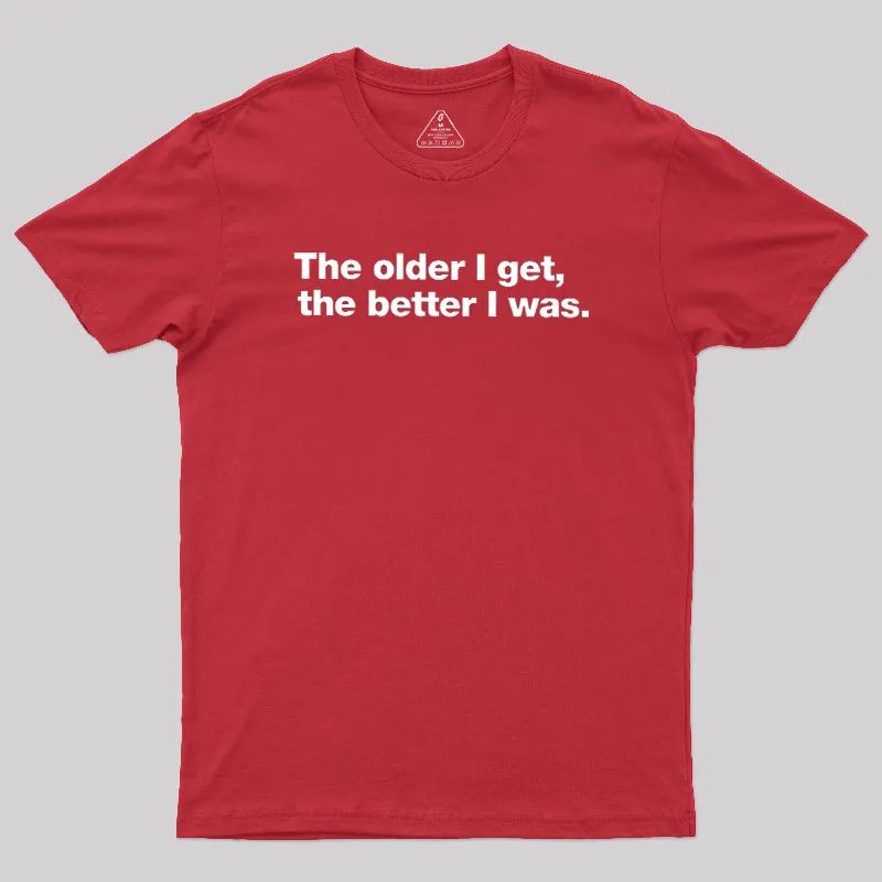 The Older I Get, The Better I Was Geek T-Shirt - Image 5