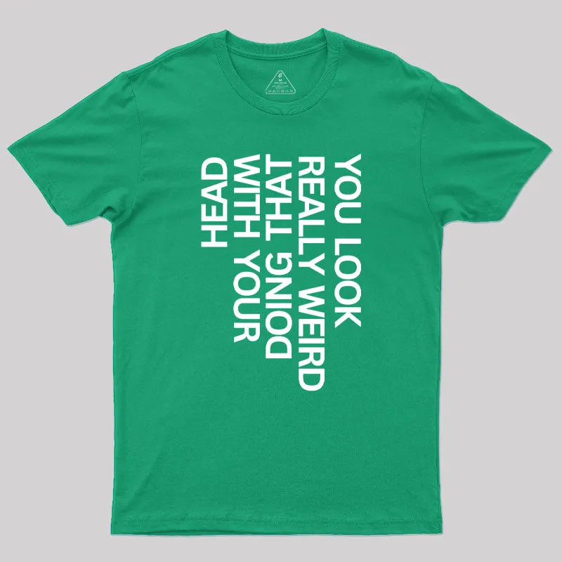 You Look Really Weird Geek T-Shirt - Image 9