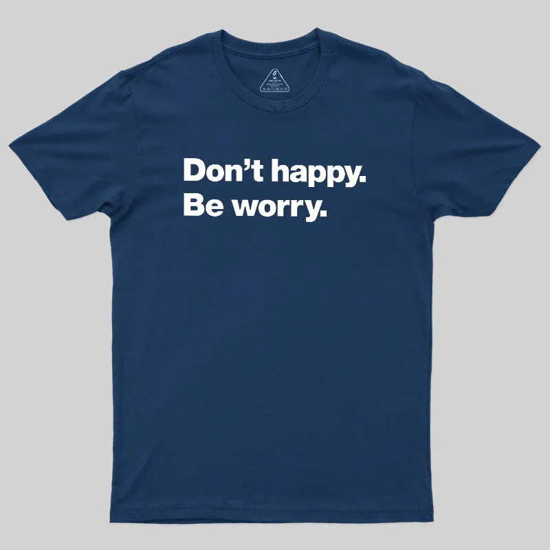 Alternative view of Dont Happy Be Worry Geek T-Shirt