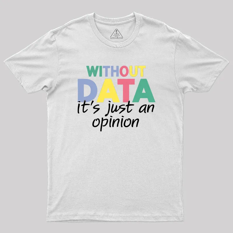 Without Data It S Just An Opinion T-Shirt - Image 11