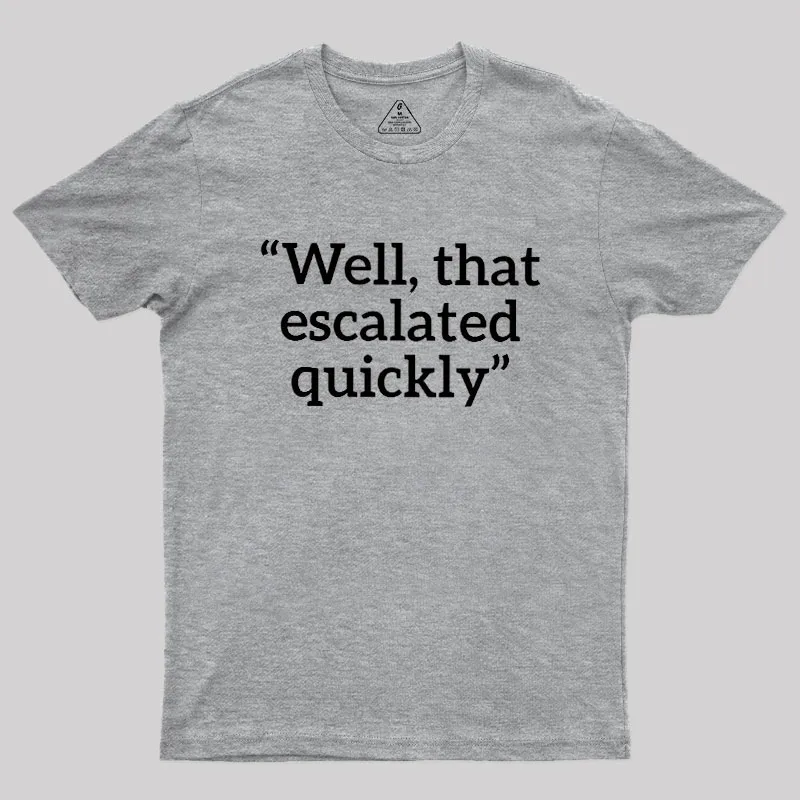 Well, That Escalated Quickly Geek T-Shirt - Image 4