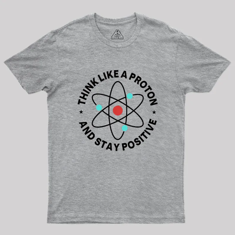 Think Like A Proton And Stay Positive Geek T-Shirt - Image 4