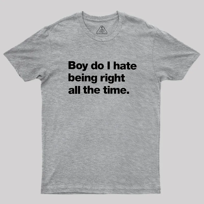Boy Do I Hate Being Right All The Time Geek T-Shirt - Image 4