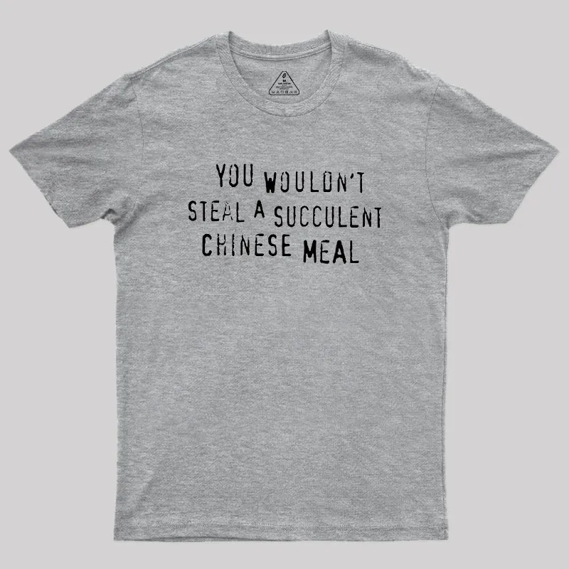 You Wouldn't Steal A Succulent Chinese Meal Geek T-Shirt - Image 4