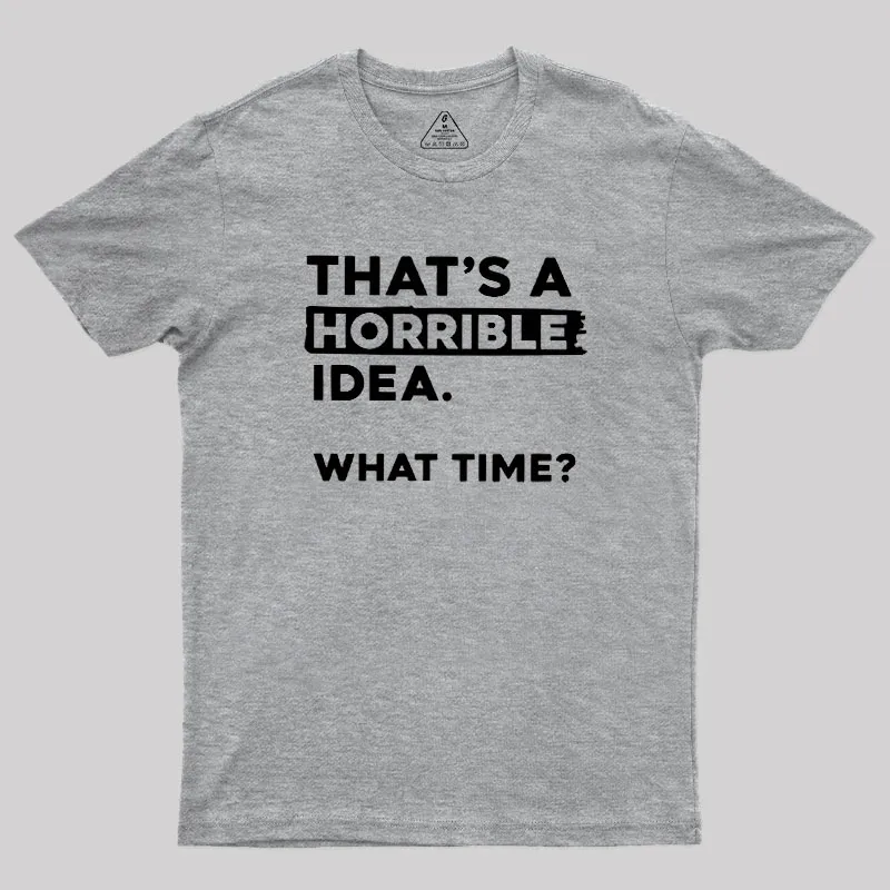 That's a Horrible Idea What Time Geek T-Shirt - Image 4