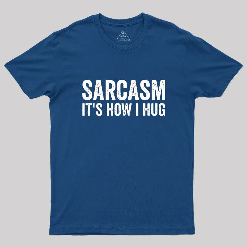 Sarcasm It's How I Hug Geek T-Shirt