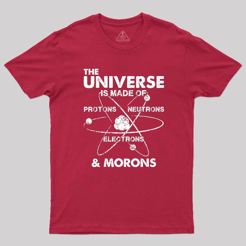 The Universe Is Made Of Protons Neutrons Electrons And Morons Geek T-Shirt - Image 5
