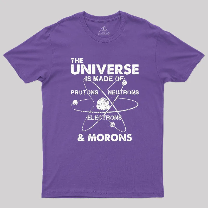 The Universe Is Made Of Protons Neutrons Electrons And Morons Geek T-Shirt - Image 6