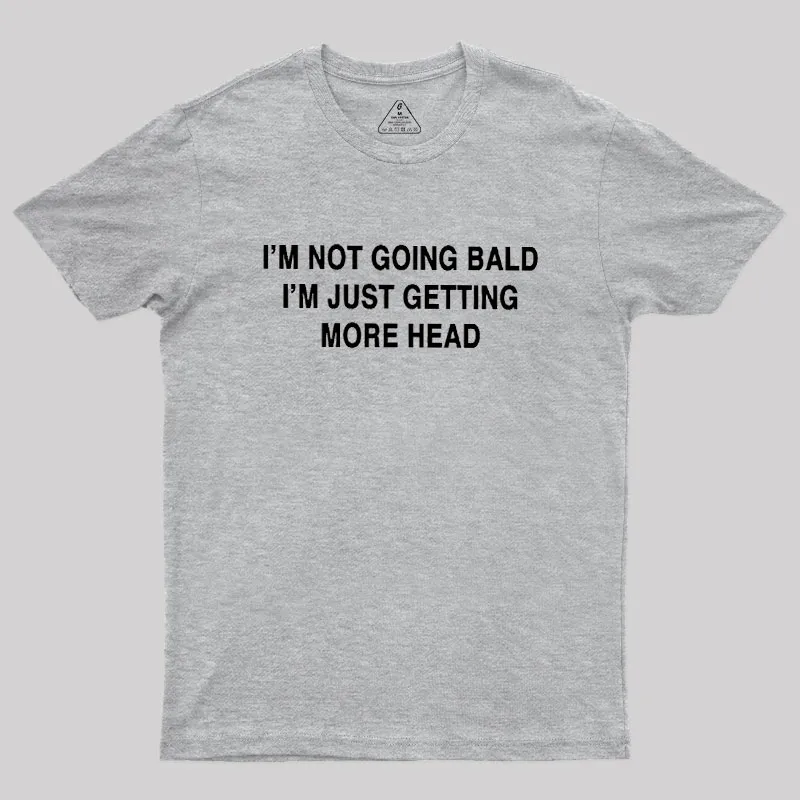 I'M NOT GOING BALD I'M JUST GETTING MORE HEAD Geek T-Shirt - Image 4