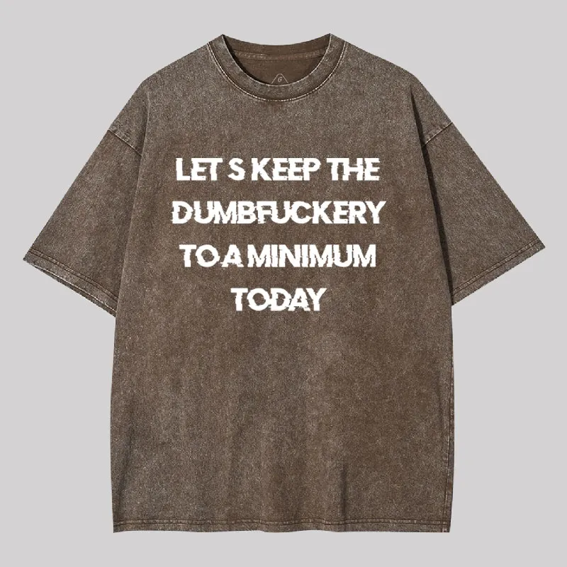 Let's Keep the Dumbfuckery to A Minimum Today Washed T-shirt - Image 5
