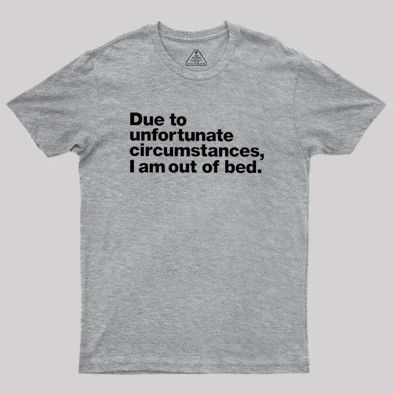 Due To Unfortunate Circumstances I Am Out Of Bed Geek T-Shirt - Image 4