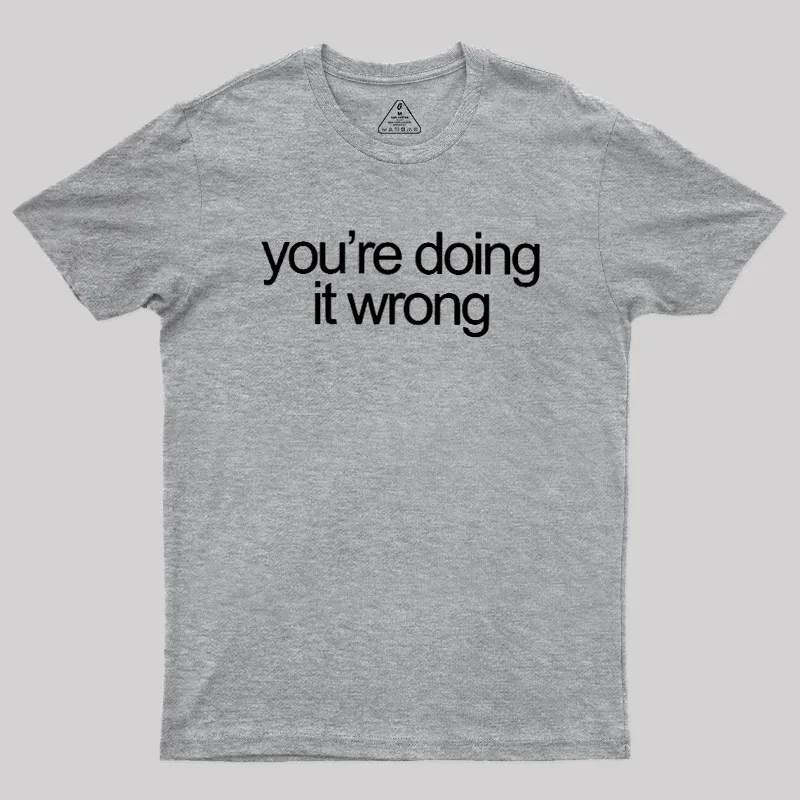 You're Doing It Wrong Geek T-Shirt - Image 4