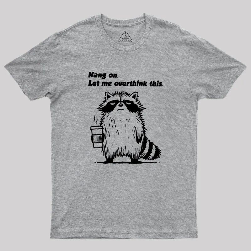 Hang on. Let me overthink this Geek T-Shirt