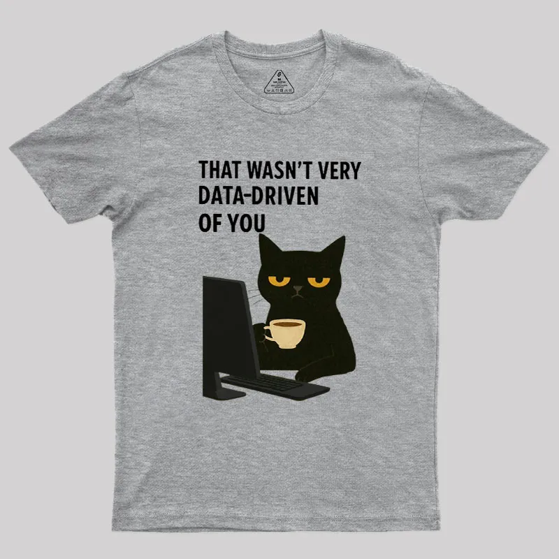 That Wasn't Very Data Driven Of You Geek T-Shirt