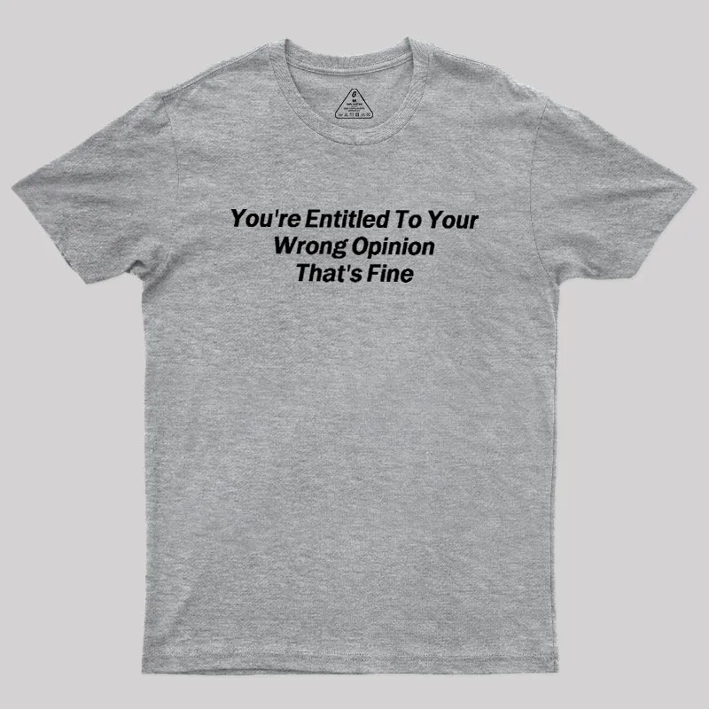 You're Entitled To Your Wrong Opinion Geek T-Shirt - Image 4
