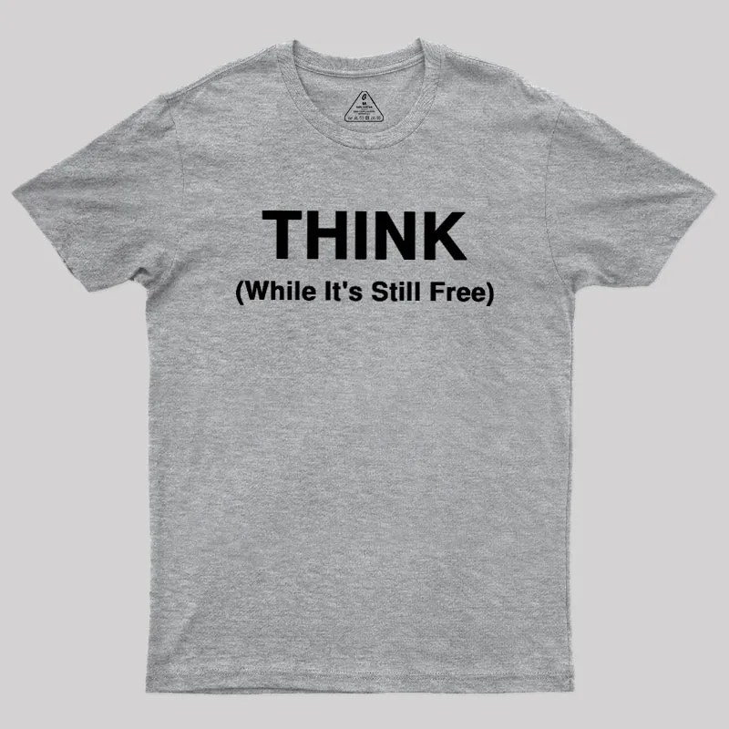 Think While It's Still Free Geek T-Shirt - Image 4