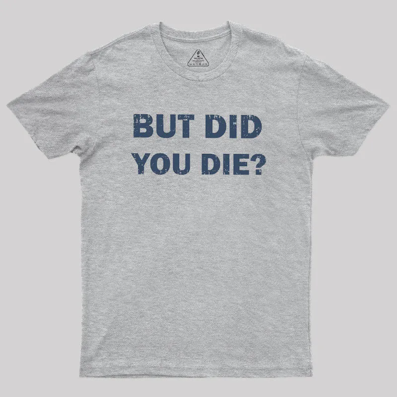 But Did You Die Geek T-Shirt
