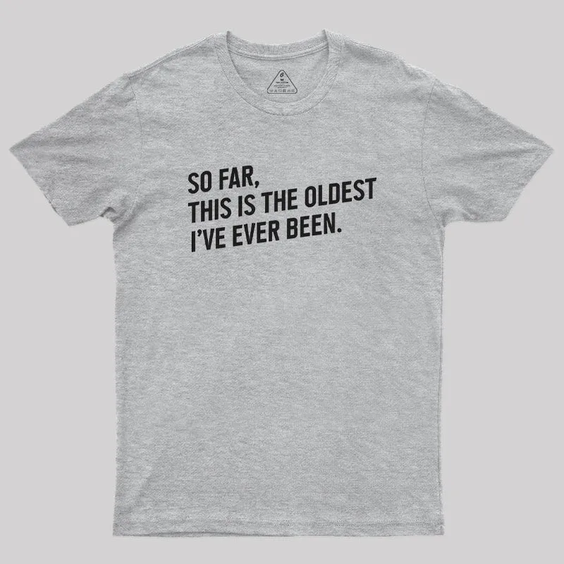 So Far this is the Oldest I Have Ever Been Geek T-Shirt - Image 4