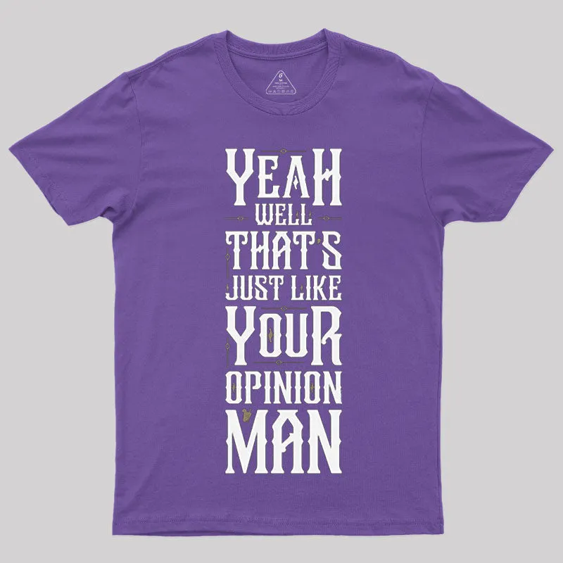 Yeah Well, That¡¯s Just Like Your Opinion, Man T-Shirt - Image 5