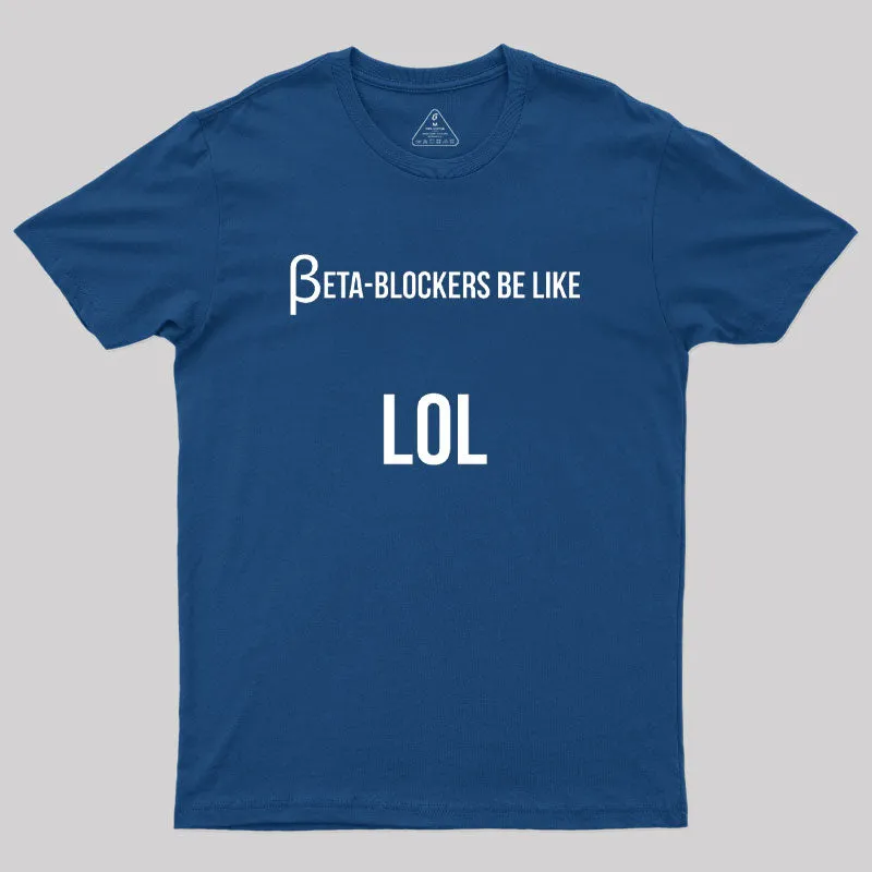 Beta Blockers be Like LOL Bad Medical Joke Geek T-Shirt