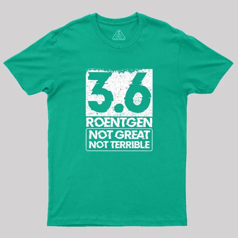 3.6 Roentgen Not Great Not Terrible Geek T-Shirt - Image 9