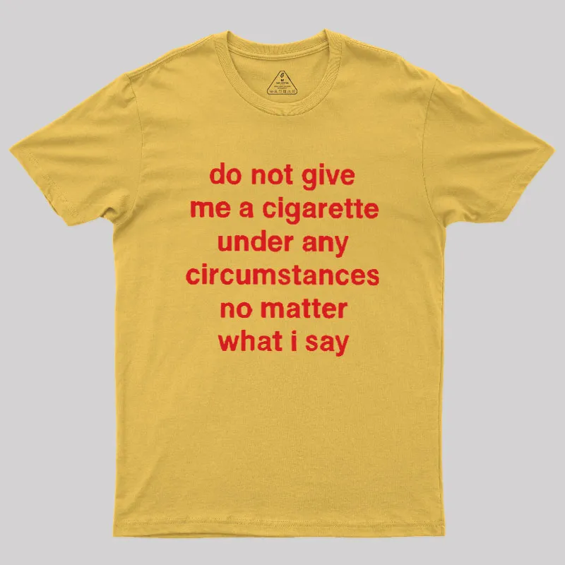 Do Not Give Me A Cigarette Under Any Circumstances Geek T-Shirt - Image 5