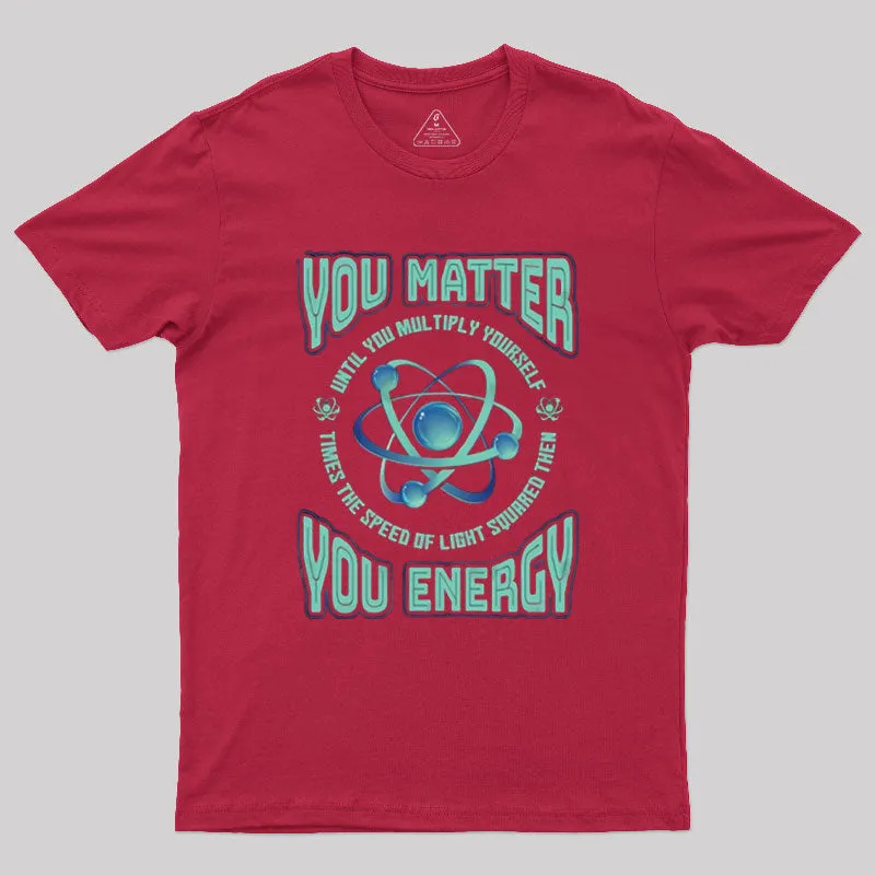You Matter You Energy Physics Geek T-Shirt - Image 4