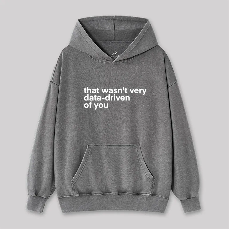 That Wasn't Very Data Driven Of You Washed Hoodie