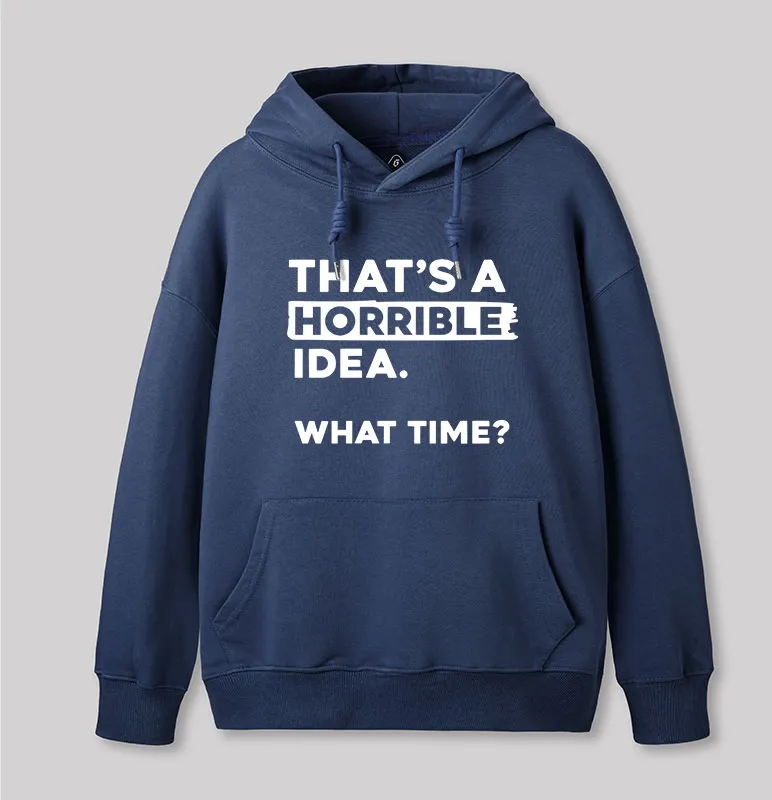 That's a Horrible Idea What Time Geek Hoodie