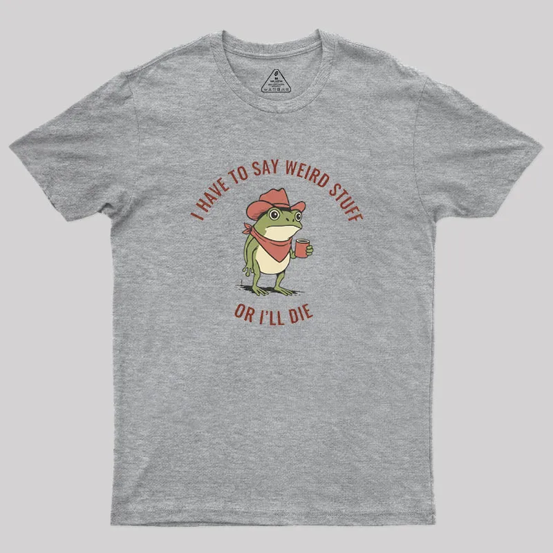 I Have to Say Weird Stuff or I’ll Die Geek T-Shirt - Image 5