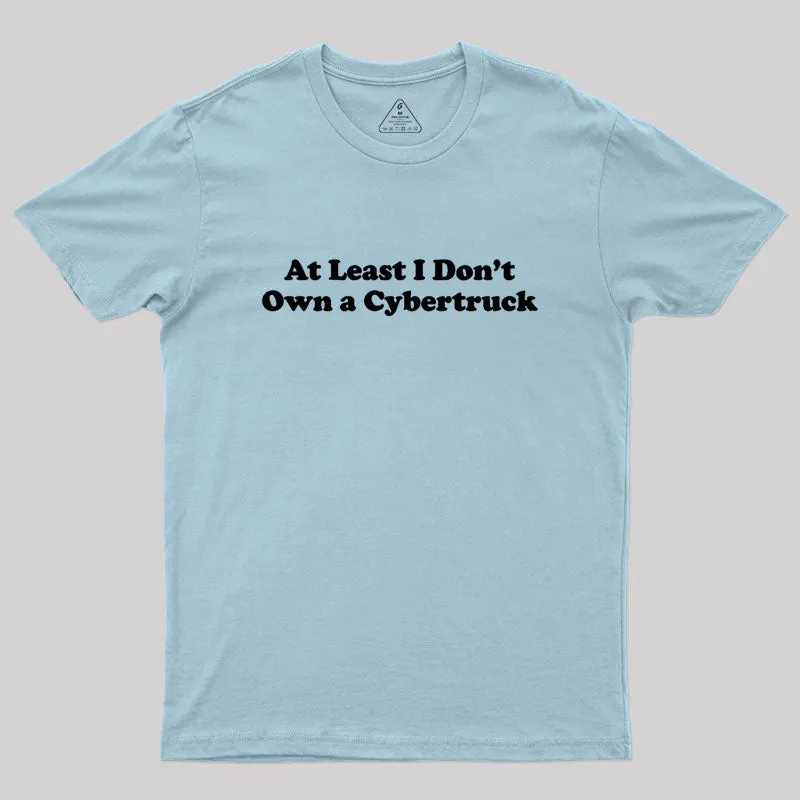 At Least I Don't Own A Cybertruck Geek T-Shirt - Image 10