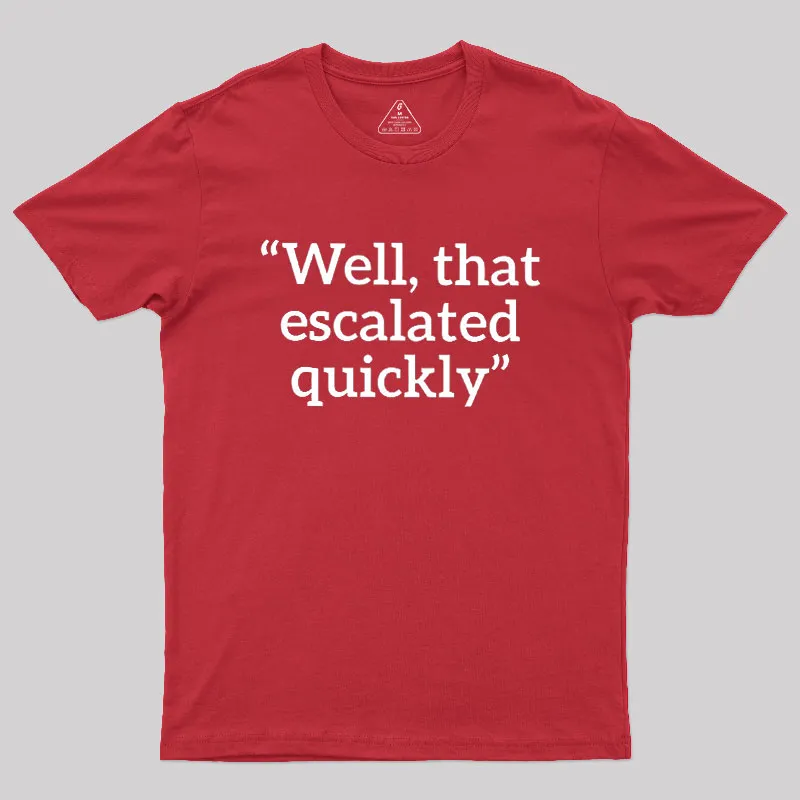 Well, That Escalated Quickly Geek T-Shirt - Image 5