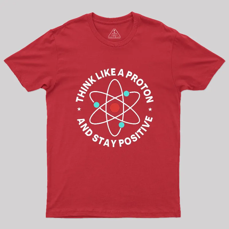 Think Like A Proton And Stay Positive Geek T-Shirt - Image 5
