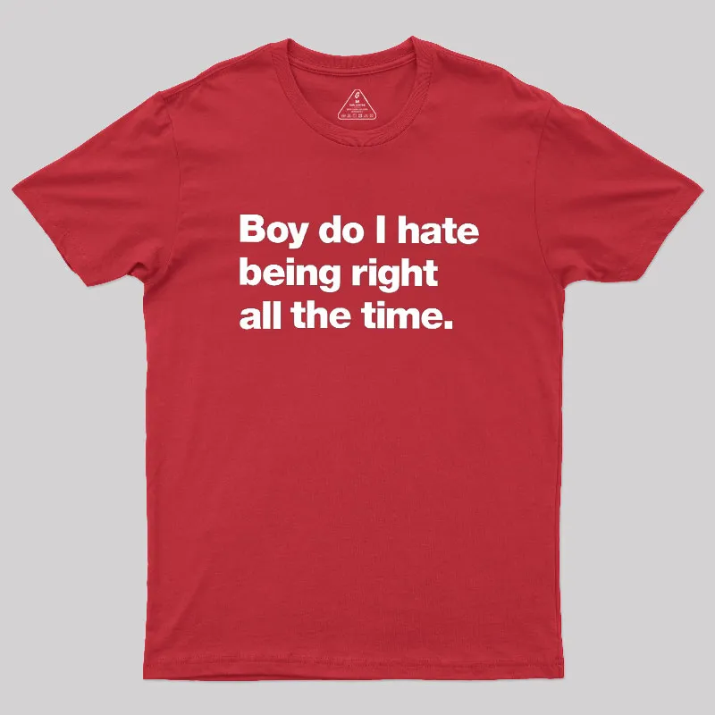 Boy Do I Hate Being Right All The Time Geek T-Shirt - Image 5