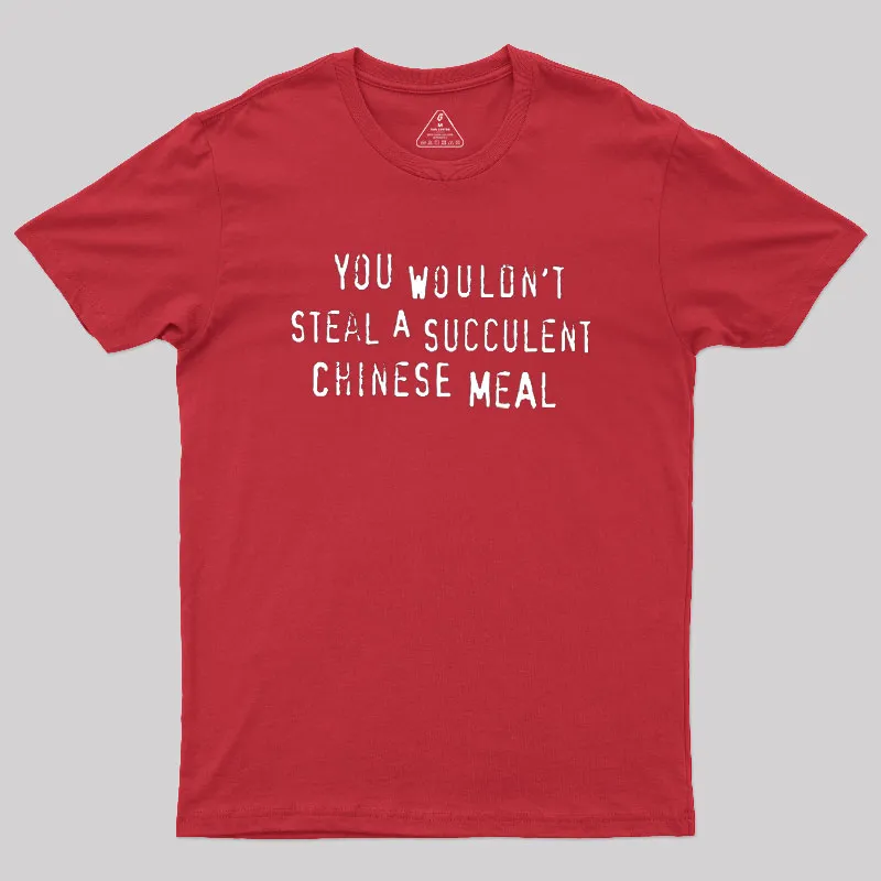 You Wouldn't Steal A Succulent Chinese Meal Geek T-Shirt - Image 5