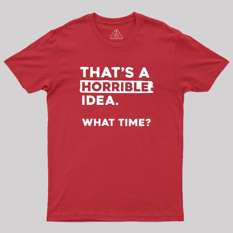 That's a Horrible Idea What Time Geek T-Shirt - Image 5