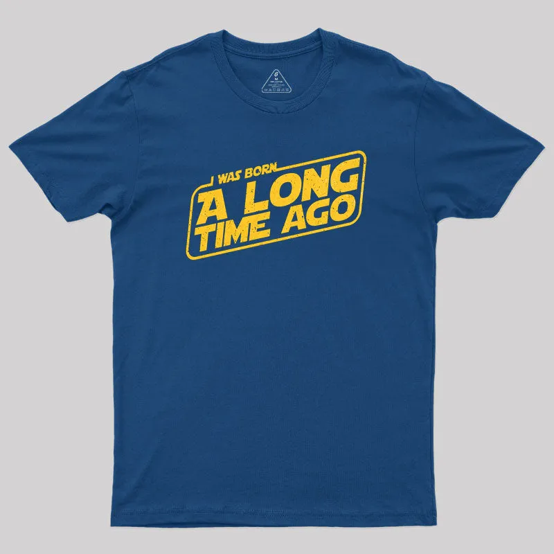Born A Long Time Ago Geek T-Shirt