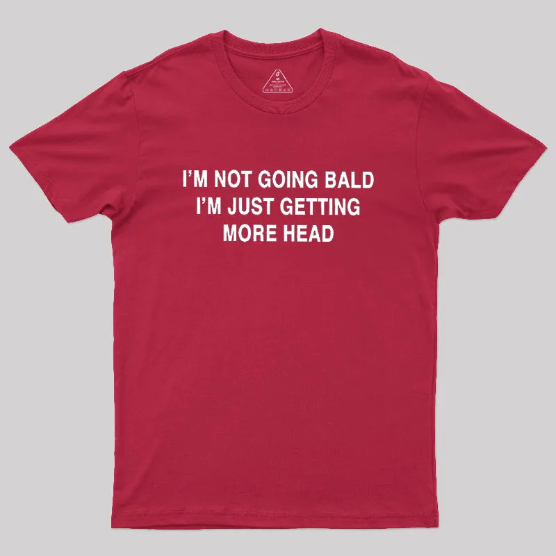 I'M NOT GOING BALD I'M JUST GETTING MORE HEAD Geek T-Shirt - Image 5