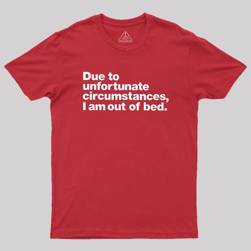Due To Unfortunate Circumstances I Am Out Of Bed Geek T-Shirt - Image 5