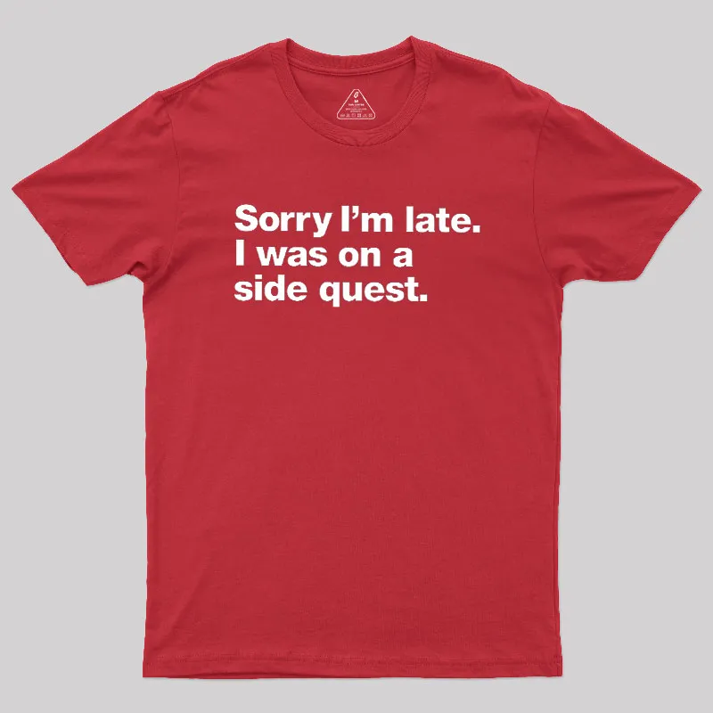 Sorry I'm Late I Was On A Side Quest Geek T-Shirt - Image 5
