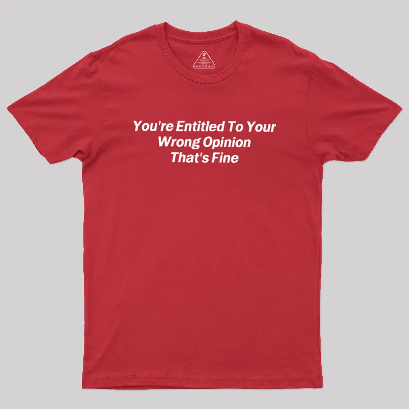 You're Entitled To Your Wrong Opinion Geek T-Shirt - Image 5