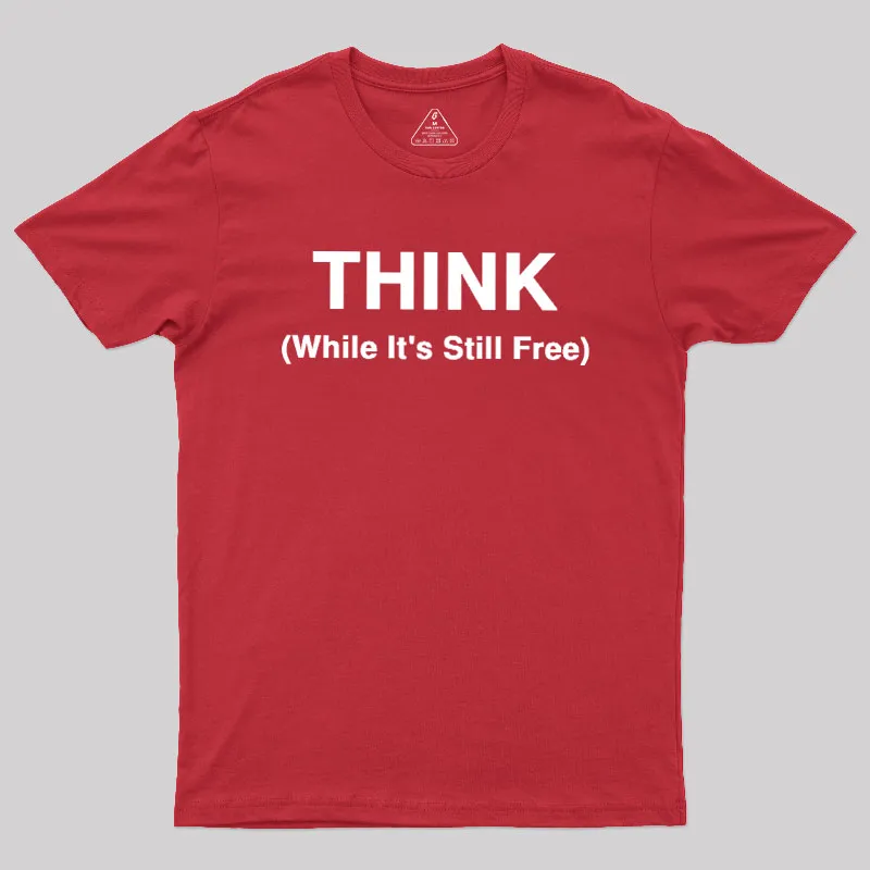 Think While It's Still Free Geek T-Shirt - Image 5