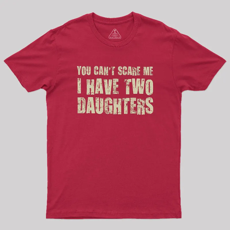 You Can't Scare Me I Have Two Daughters Geek T-Shirt - Image 5
