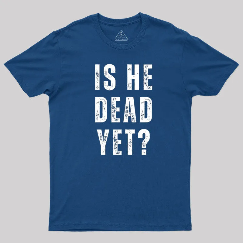 Alternative view of Is He Dead Yet T-Shirt