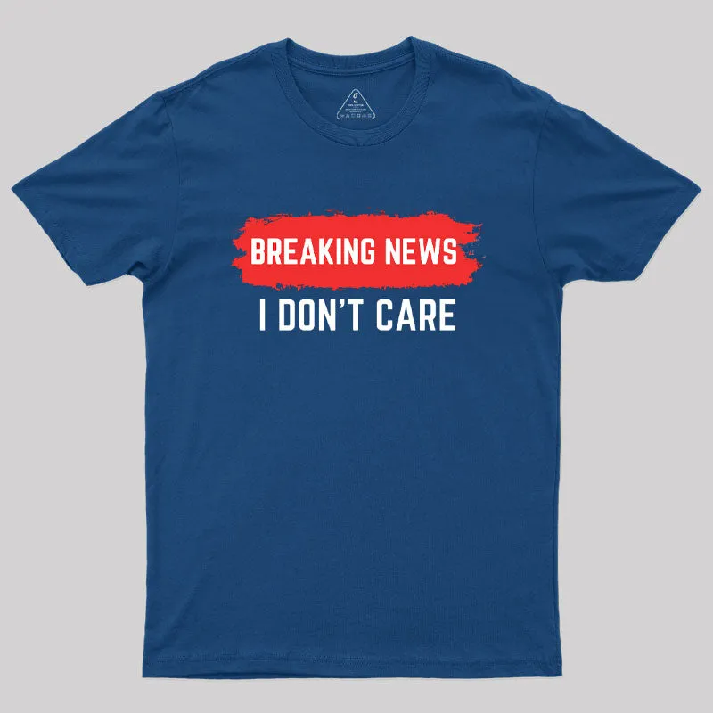 Alternative view of Breaking News I Don't Care T-Shirt