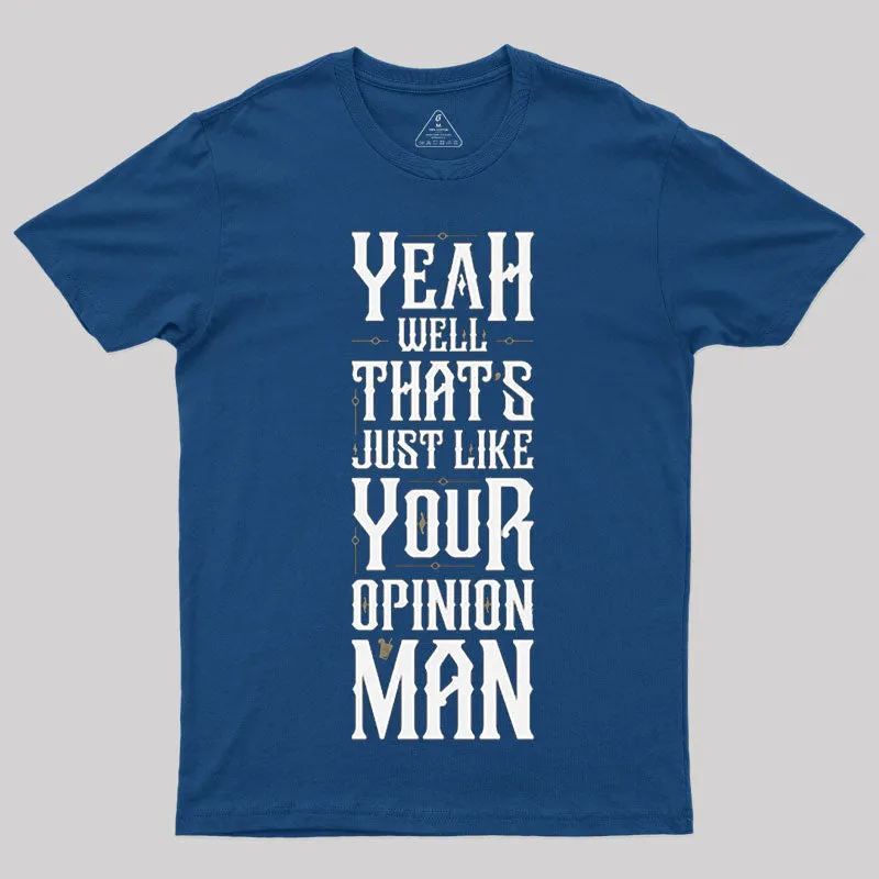 Yeah Well, That¡¯s Just Like Your Opinion, Man T-Shirt - Image 2